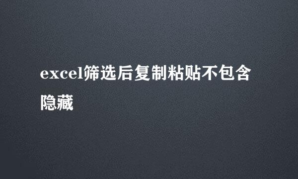 excel筛选后复制粘贴不包含隐藏