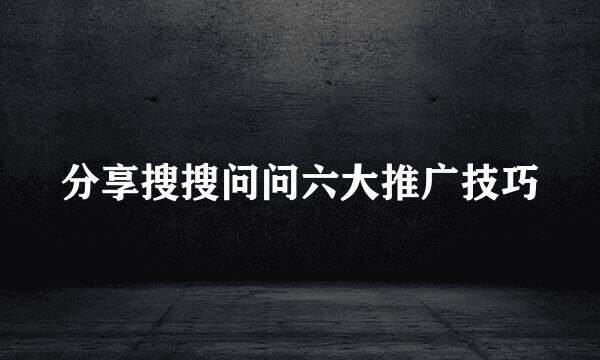 分享搜搜问问六大推广技巧