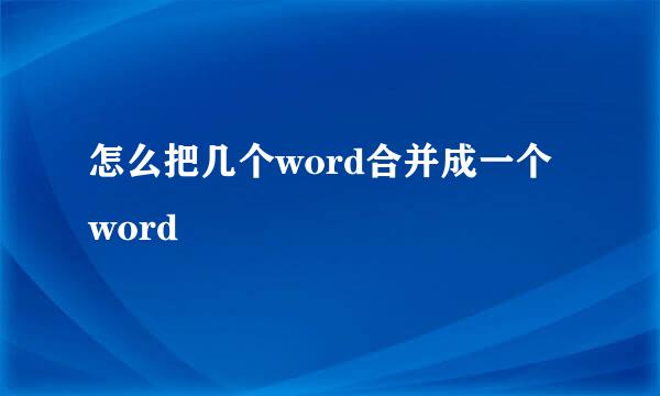 怎么把几个word合并成一个word