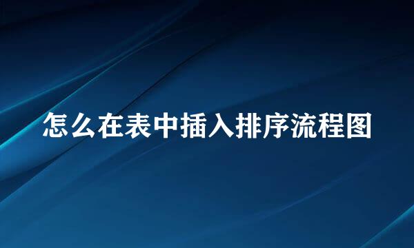 怎么在表中插入排序流程图