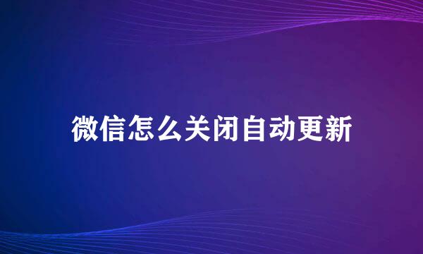 微信怎么关闭自动更新