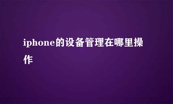 iphone的设备管理在哪里操作