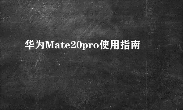 华为Mate20pro使用指南