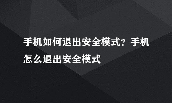 手机如何退出安全模式？手机怎么退出安全模式
