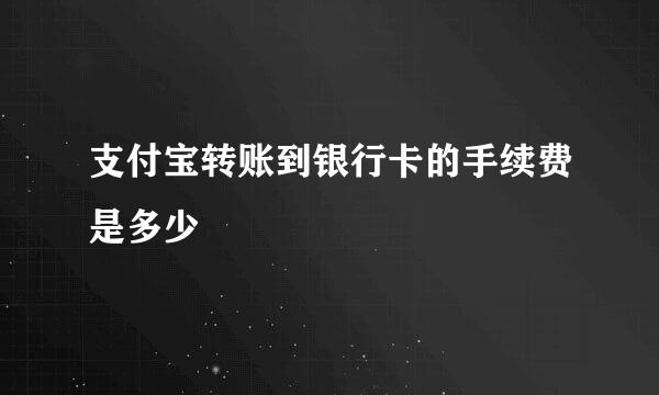 支付宝转账到银行卡的手续费是多少