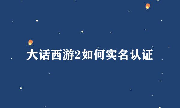 大话西游2如何实名认证