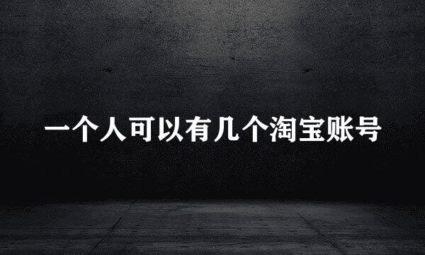 一个人可以有几个淘宝账号