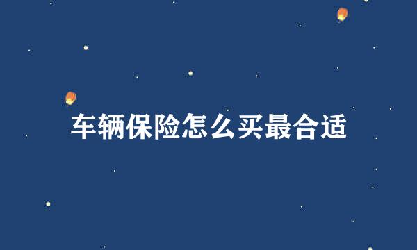 车辆保险怎么买最合适
