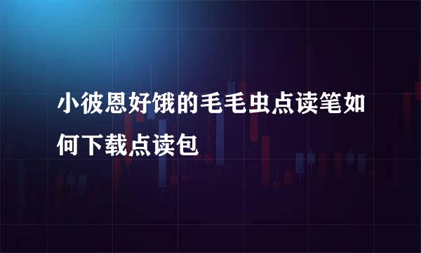小彼恩好饿的毛毛虫点读笔如何下载点读包