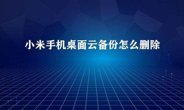 小米手机桌面云备份怎么删除