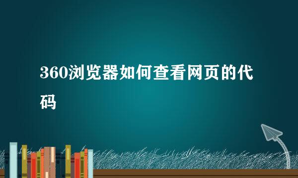 360浏览器如何查看网页的代码