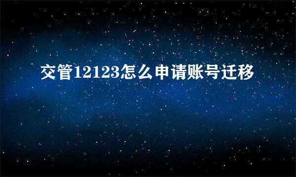 交管12123怎么申请账号迁移