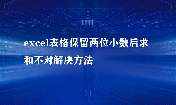 excel表格保留两位小数后求和不对解决方法