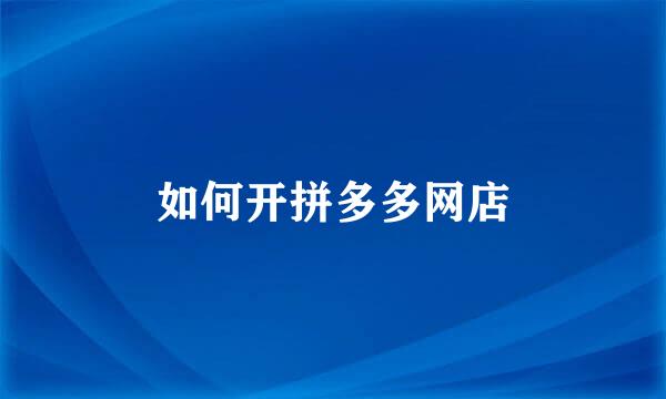 如何开拼多多网店