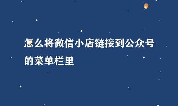 怎么将微信小店链接到公众号的菜单栏里
