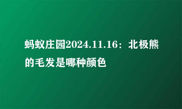 蚂蚁庄园2024.11.16：北极熊的毛发是哪种颜色
