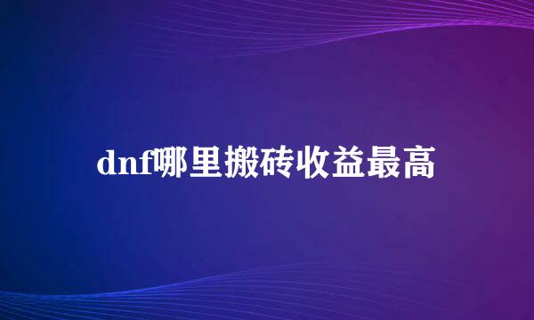 dnf哪里搬砖收益最高