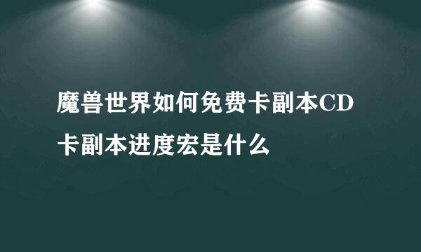 魔兽世界如何免费卡副本CD 卡副本进度宏是什么