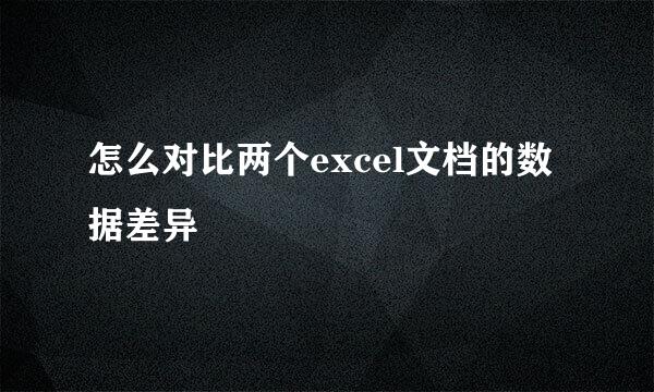 怎么对比两个excel文档的数据差异
