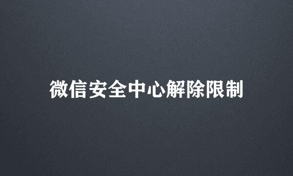 微信安全中心解除限制