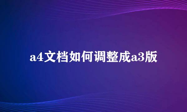 a4文档如何调整成a3版