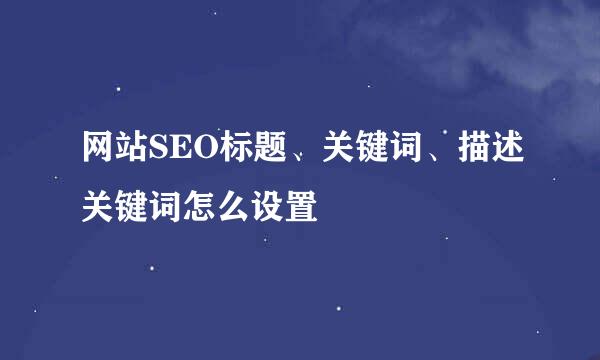 网站SEO标题、关键词、描述关键词怎么设置