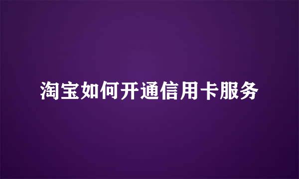 淘宝如何开通信用卡服务