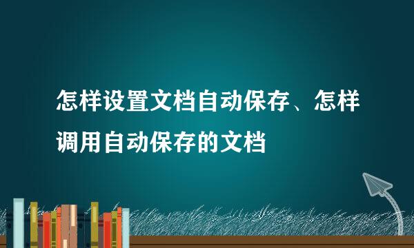 怎样设置文档自动保存、怎样调用自动保存的文档