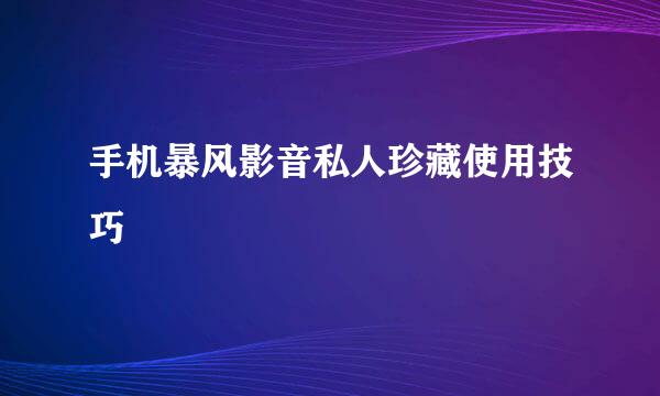手机暴风影音私人珍藏使用技巧