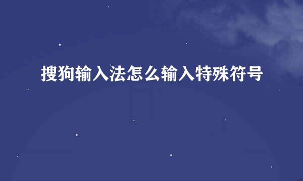 搜狗输入法怎么输入特殊符号