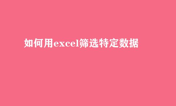 如何用excel筛选特定数据