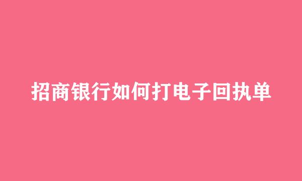 招商银行如何打电子回执单