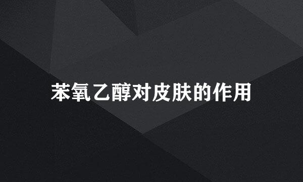 苯氧乙醇对皮肤的作用