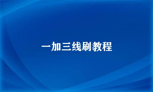 一加三线刷教程