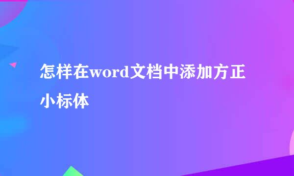 怎样在word文档中添加方正小标体