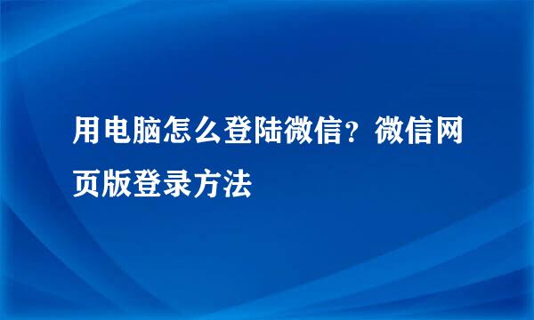 用电脑怎么登陆微信？微信网页版登录方法