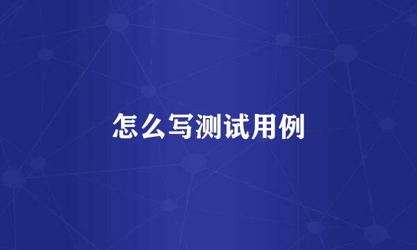怎么写测试用例