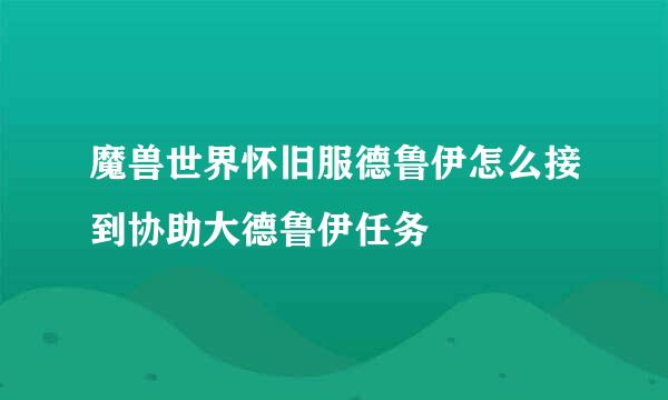 魔兽世界怀旧服德鲁伊怎么接到协助大德鲁伊任务