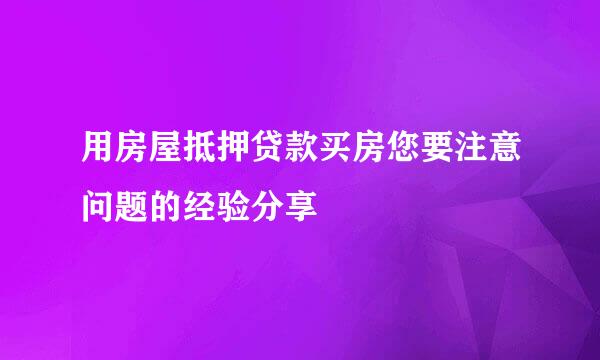 用房屋抵押贷款买房您要注意问题的经验分享