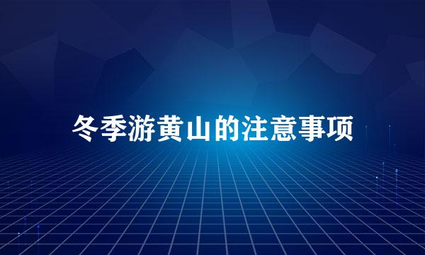 冬季游黄山的注意事项