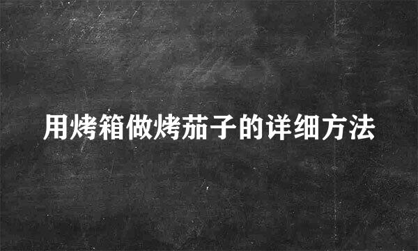 用烤箱做烤茄子的详细方法