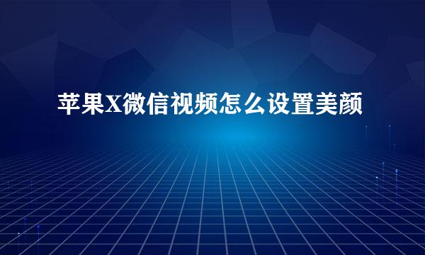 苹果X微信视频怎么设置美颜
