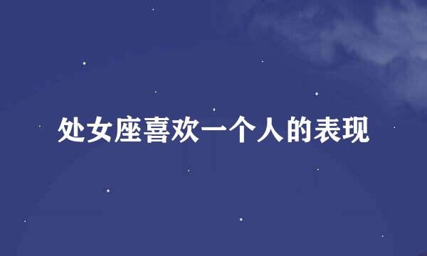 处女座喜欢一个人的表现