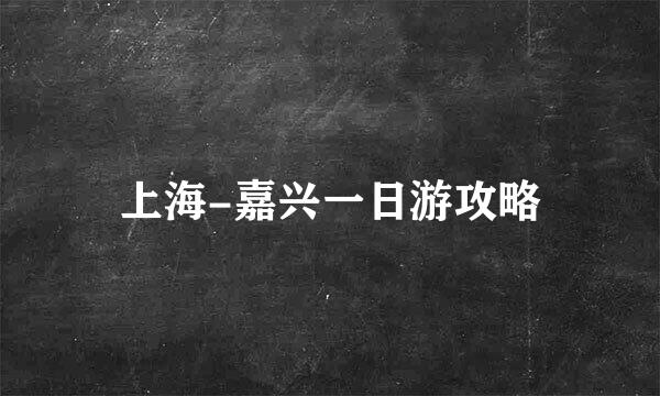 上海-嘉兴一日游攻略