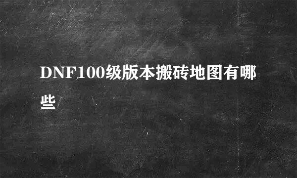 DNF100级版本搬砖地图有哪些