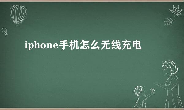 iphone手机怎么无线充电
