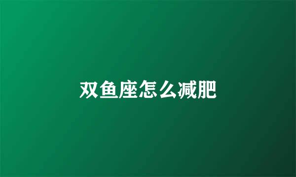 双鱼座怎么减肥