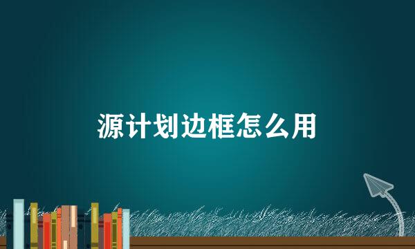 源计划边框怎么用