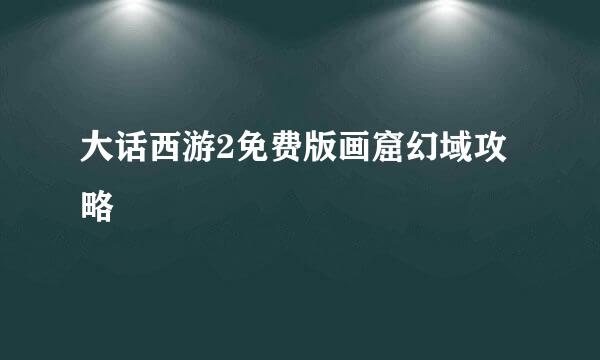 大话西游2免费版画窟幻域攻略