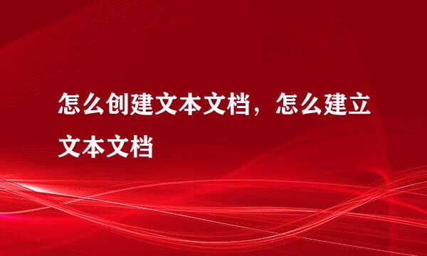 怎么创建文本文档，怎么建立文本文档